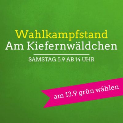 Wahlkampfstand am Kiefernwäldchen 5.9 ab 14 Uhr